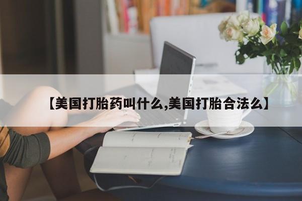 米非米索在线购微信【美国打胎药叫什么,美国打胎合法么】