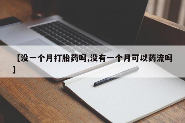 米非米索在线购微信【没一个月打胎药吗,没有一个月可以药流吗】