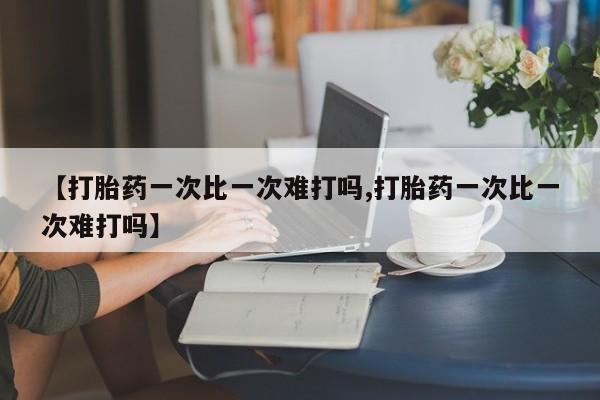 米非米索在线购微信【打胎药一次比一次难打吗,打胎药一次比一次难打吗】