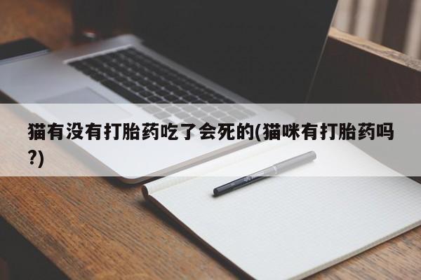 米非米索在线购微信猫有没有打胎药吃了会死的(猫咪有打胎药吗?)