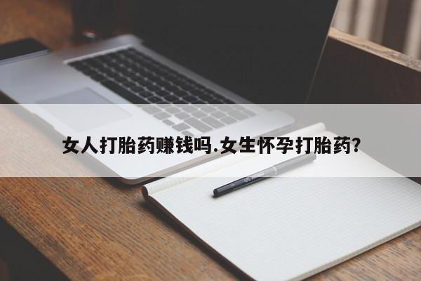 米非米索在线购微信女人打胎药赚钱吗.女生怀孕打胎药？