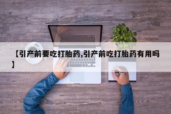 米非米索在线购微信【引产前要吃打胎药,引产前吃打胎药有用吗】