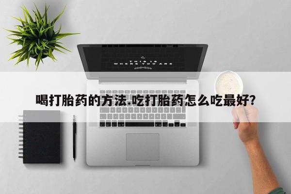 米非米索在线购微信喝打胎药的方法.吃打胎药怎么吃最好？